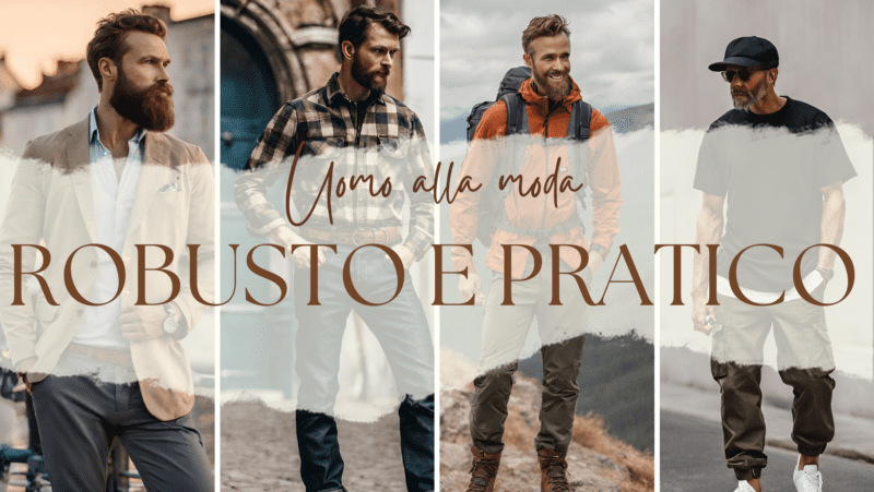 L'Arte di Essere Uomini alla Moda: Una Panoramica sull'Uomo Robusto e Pratico