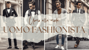 L'Arte di Essere Uomini alla Moda: Una Panoramica sull'Uomo Fashionista